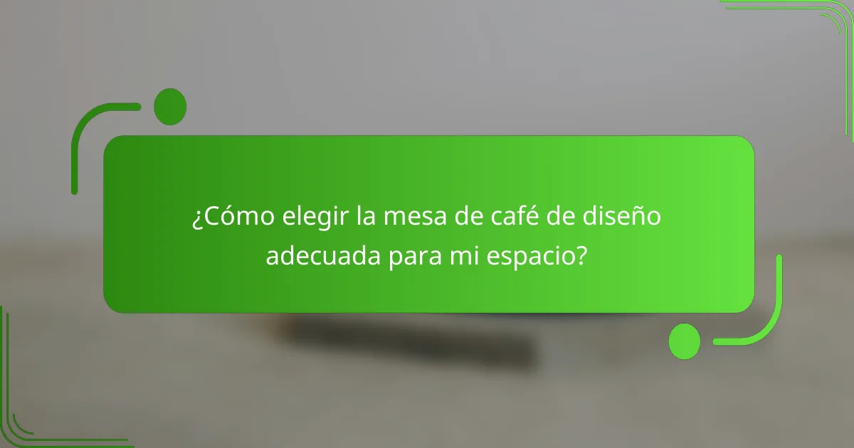 ¿Cómo elegir la mesa de café de diseño adecuada para mi espacio?