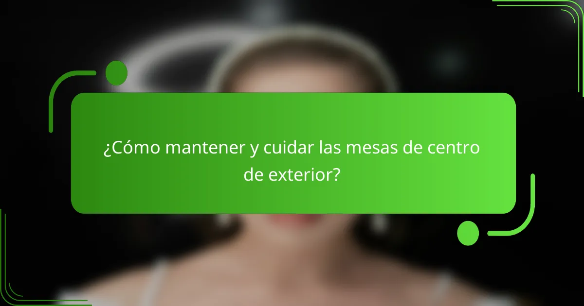 ¿Cómo mantener y cuidar las mesas de centro de exterior?