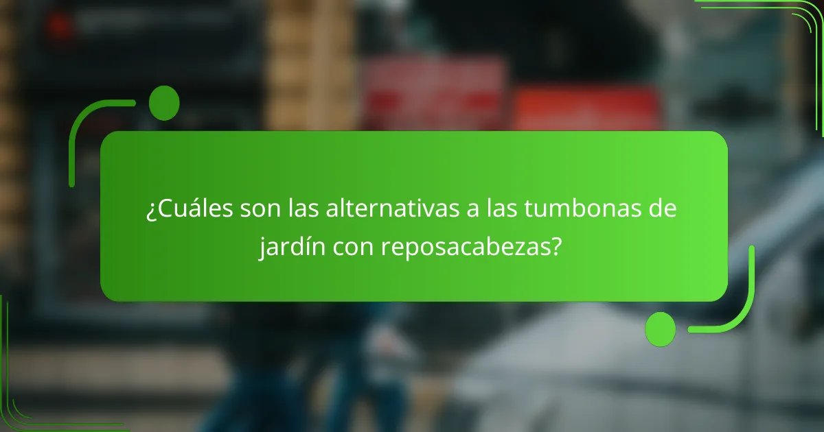 ¿Cuáles son las alternativas a las tumbonas de jardín con reposacabezas?