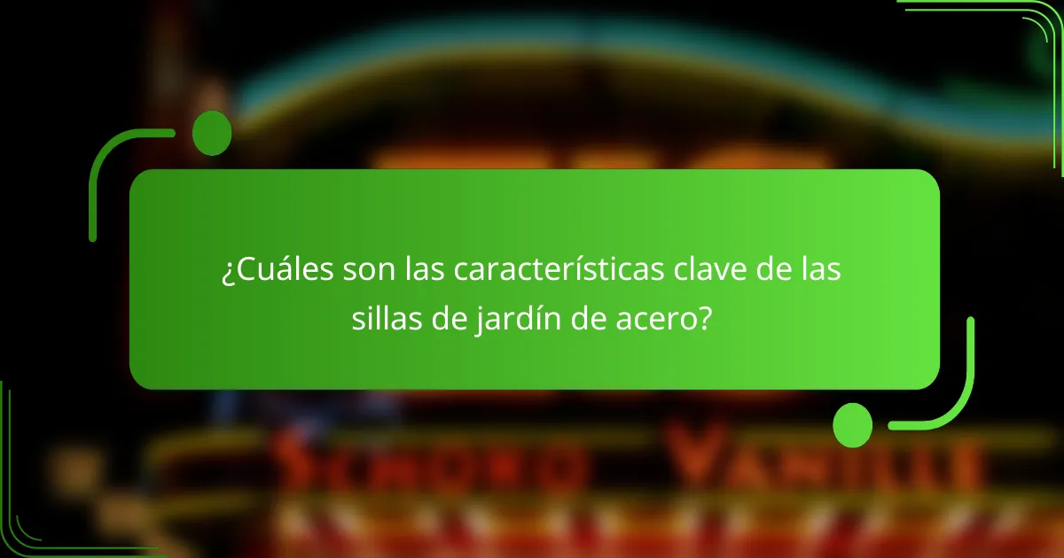 ¿Cuáles son las características clave de las sillas de jardín de acero?