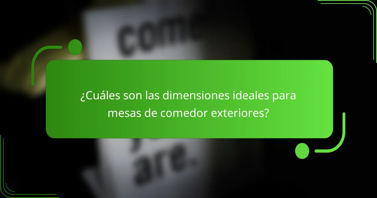 ¿Cuáles son las dimensiones ideales para mesas de comedor exteriores?