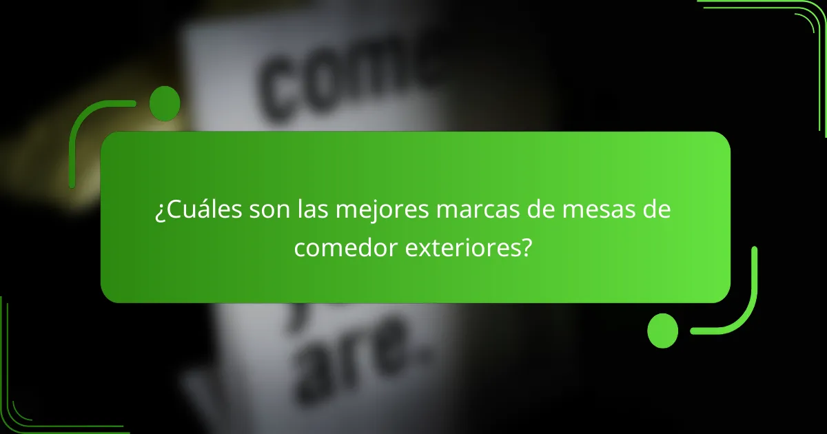 ¿Cuáles son las mejores marcas de mesas de comedor exteriores?