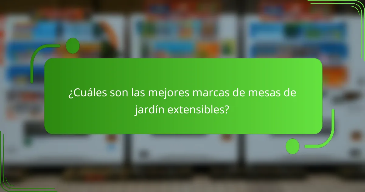 ¿Cuáles son las mejores marcas de mesas de jardín extensibles?
