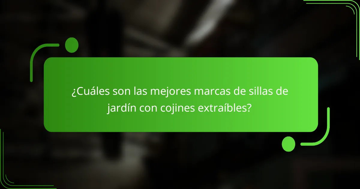 ¿Cuáles son las mejores marcas de sillas de jardín con cojines extraíbles?