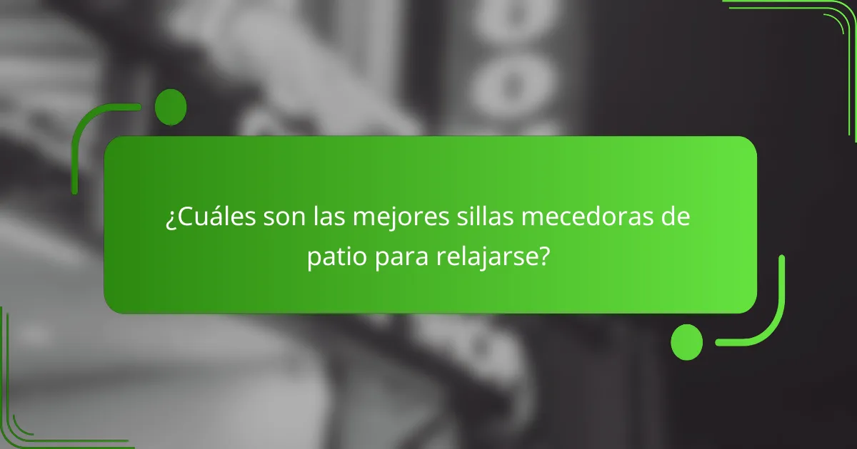 ¿Cuáles son las mejores sillas mecedoras de patio para relajarse?