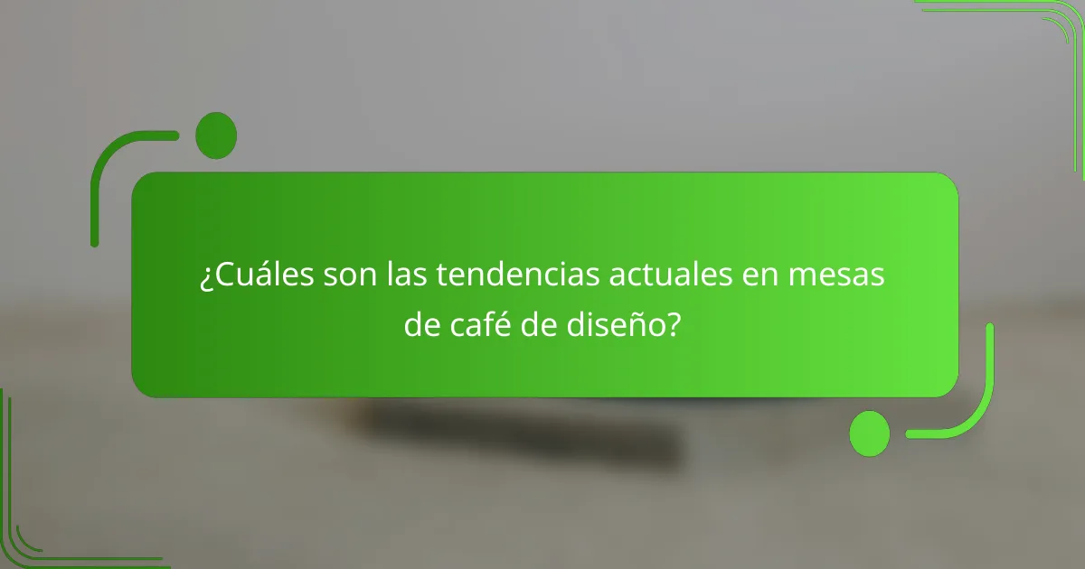 ¿Cuáles son las tendencias actuales en mesas de café de diseño?