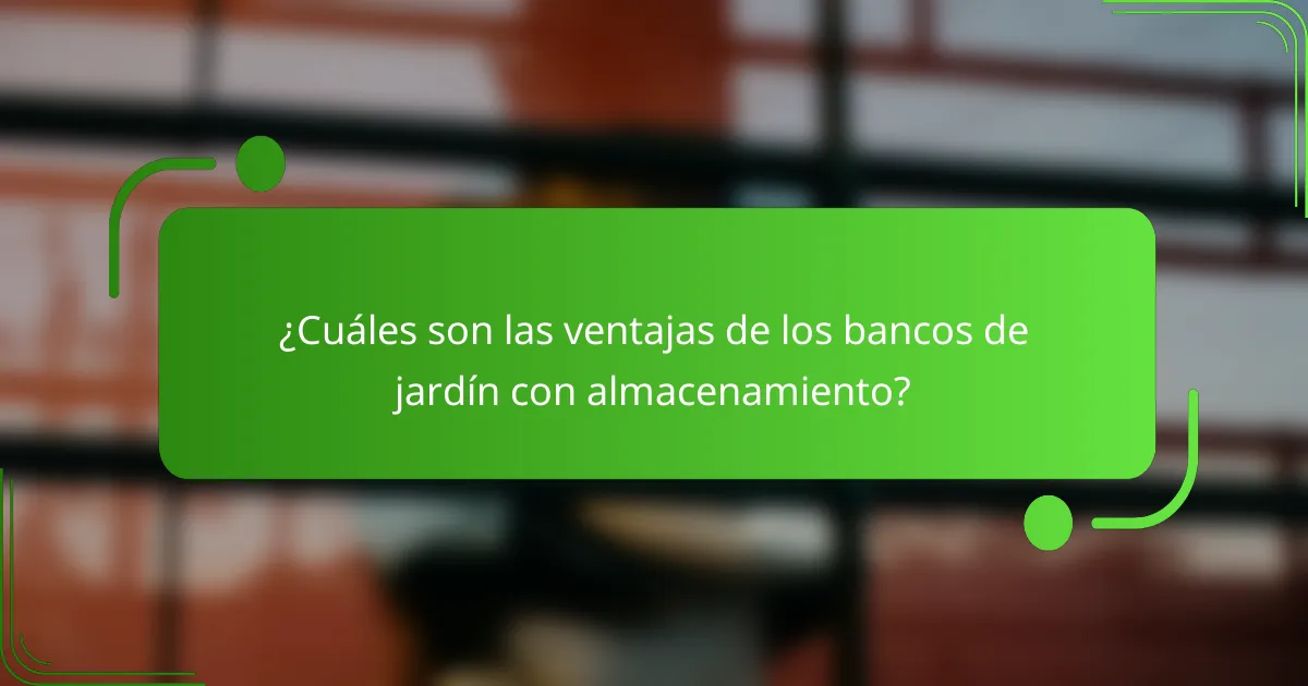 ¿Cuáles son las ventajas de los bancos de jardín con almacenamiento?
