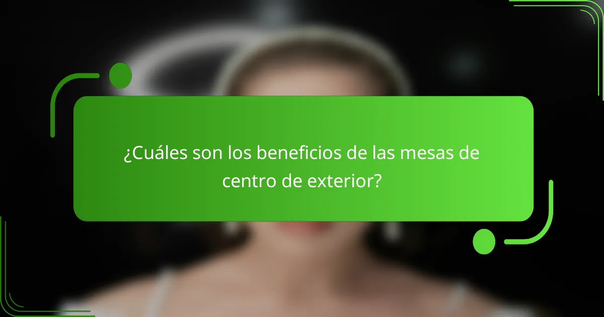 ¿Cuáles son los beneficios de las mesas de centro de exterior?