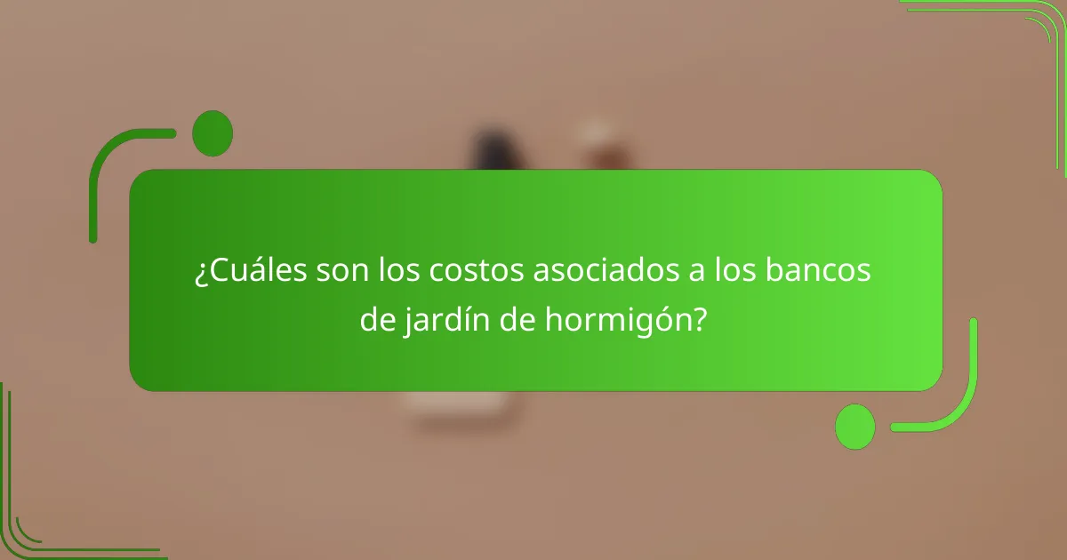 ¿Cuáles son los costos asociados a los bancos de jardín de hormigón?