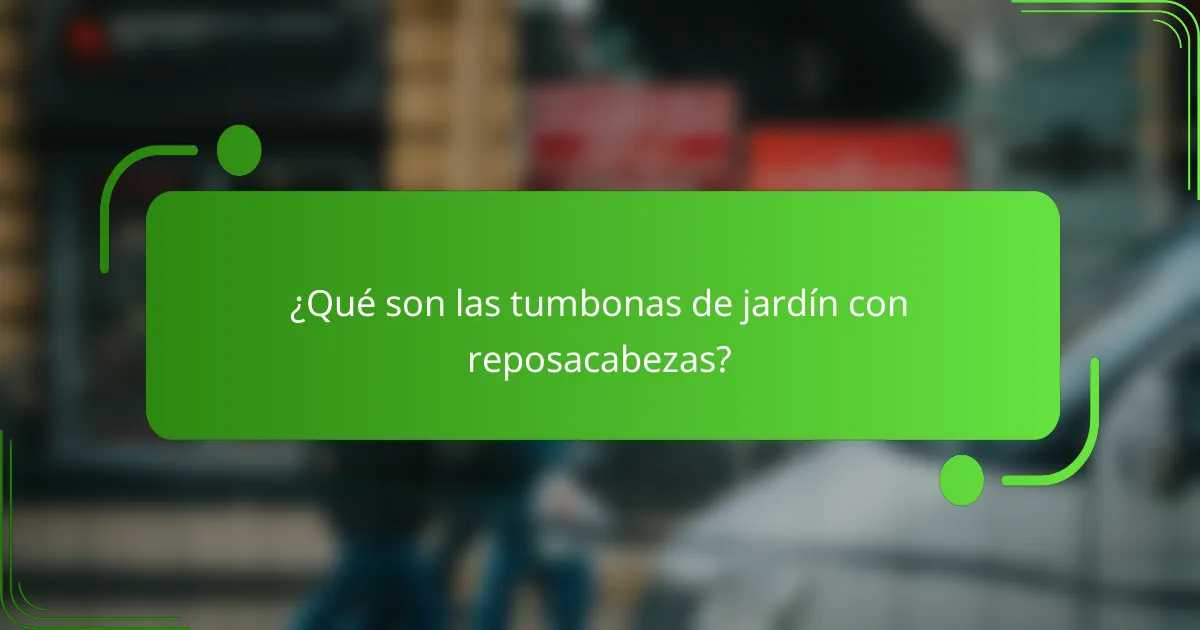 ¿Qué son las tumbonas de jardín con reposacabezas?