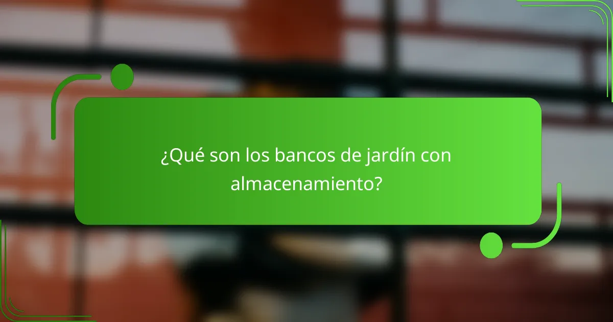 ¿Qué son los bancos de jardín con almacenamiento?