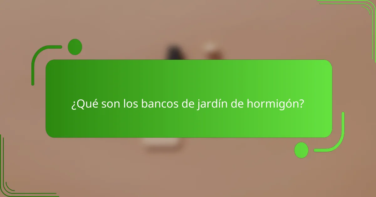 ¿Qué son los bancos de jardín de hormigón?